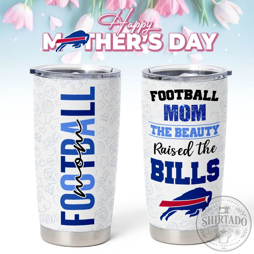 Buffalo Bills Football Mom The Beauty Raised The Bills Mother's Day Tumbler Buffalo Bills Football Mom The Beauty Raised The Bills Mother's Day Tumbler